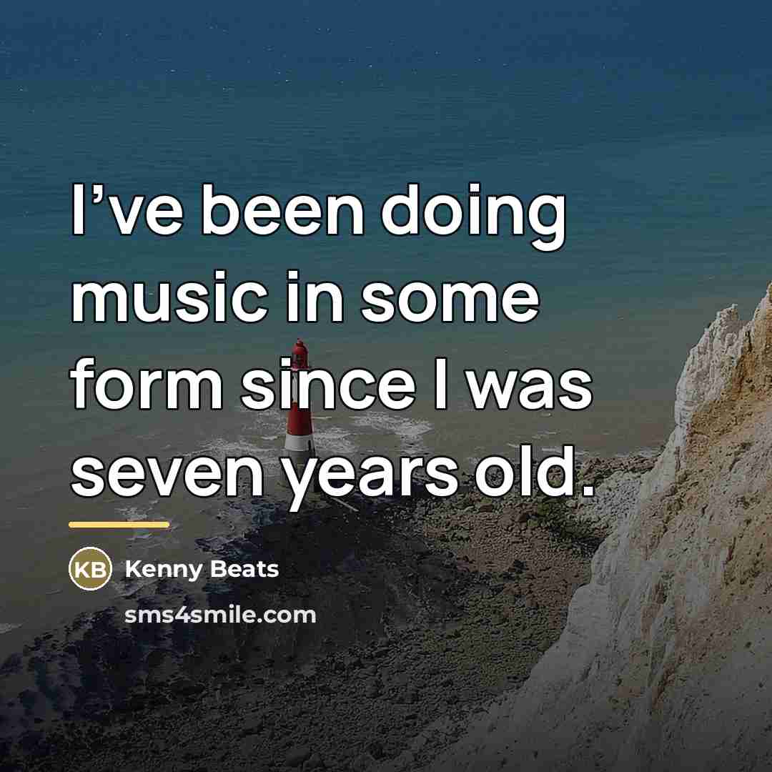 “I've been doing music in some form since I was…” quote by Kenny Beats