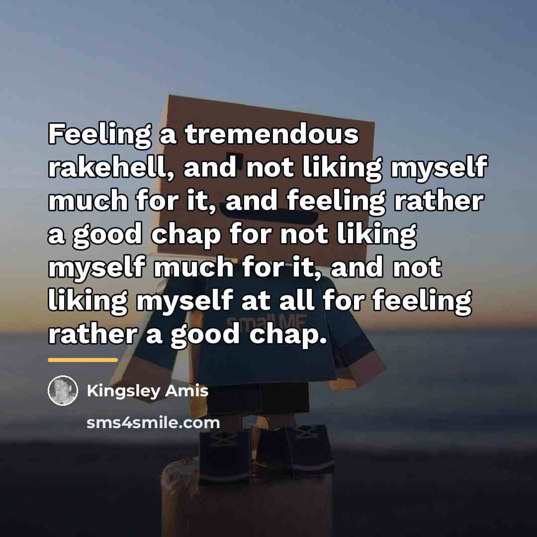 “Feeling a tremendous rakehell, and not liking myself much for…” quote by Kingsley Amis