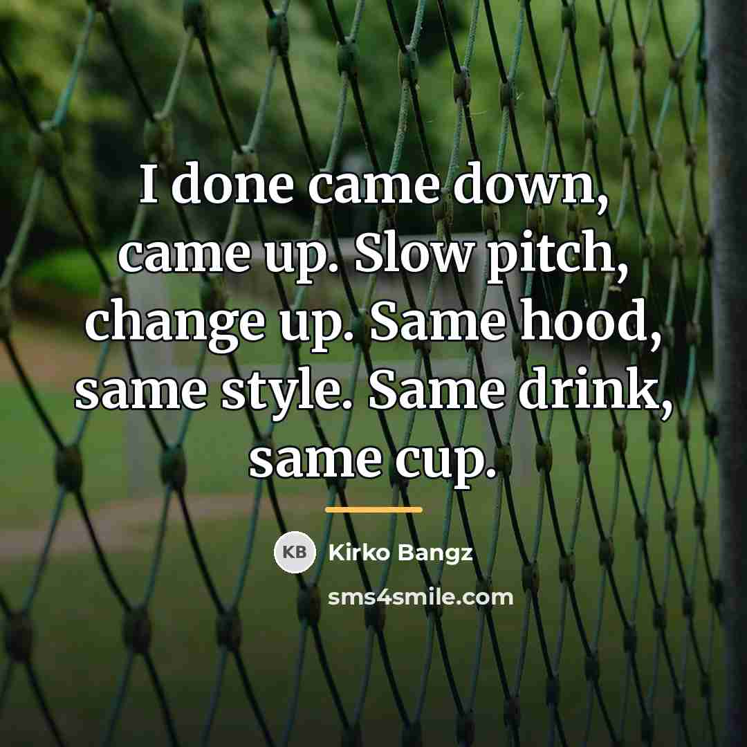 “I done came down, came up. Slow pitch, change up.…” quote by Kirko Bangz