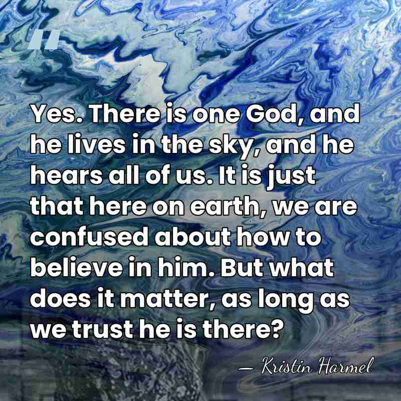 Yes. There is one God, and he lives in the sky, and&hellip; - Kristin Harmel