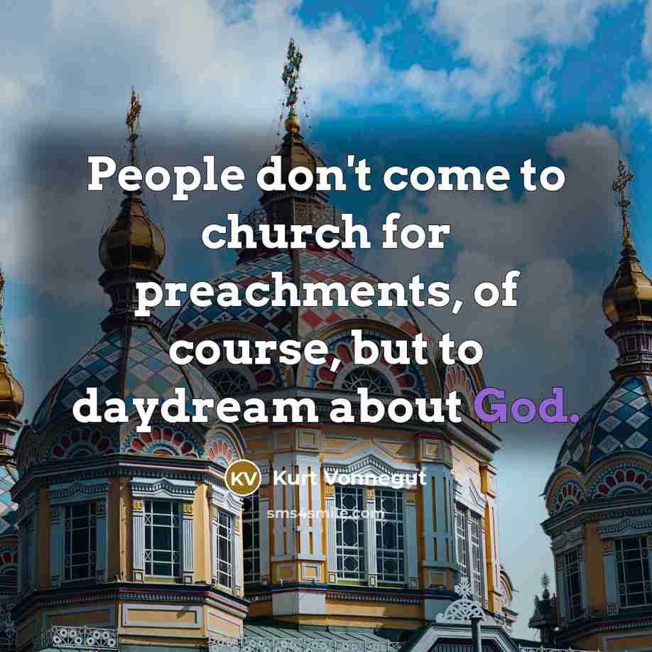“People don't come to church for preachments, of course, but…” quote by Kurt Vonnegut