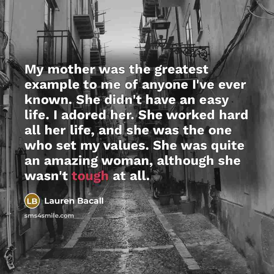 “My mother was the greatest example to me of anyone…” quote by Lauren Bacall