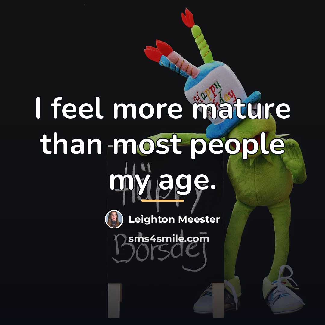 “I feel more mature than most people my age.…” quote by Leighton Meester