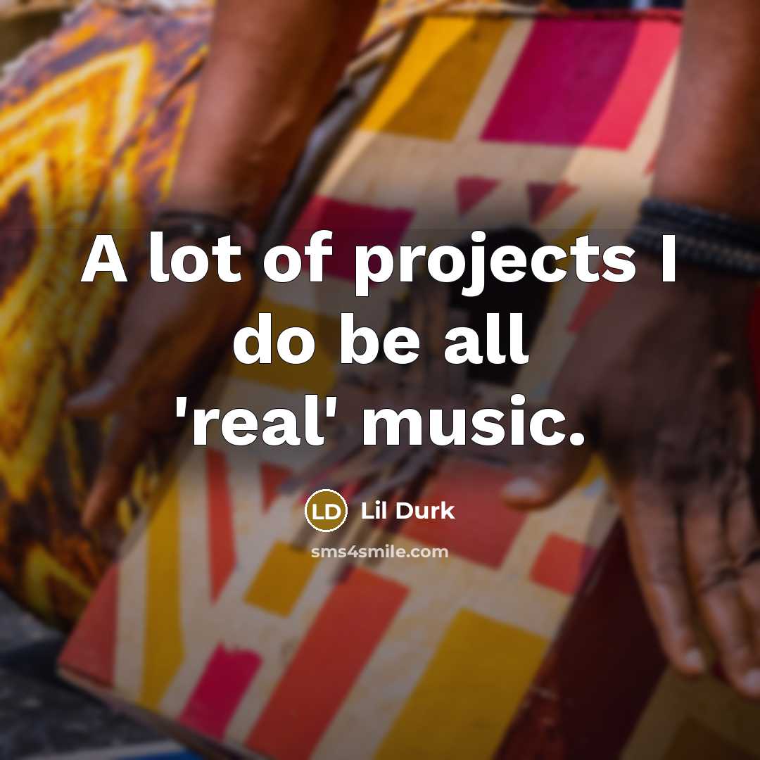 “A lot of projects I do be all 'real' music.…” quote by Lil Durk