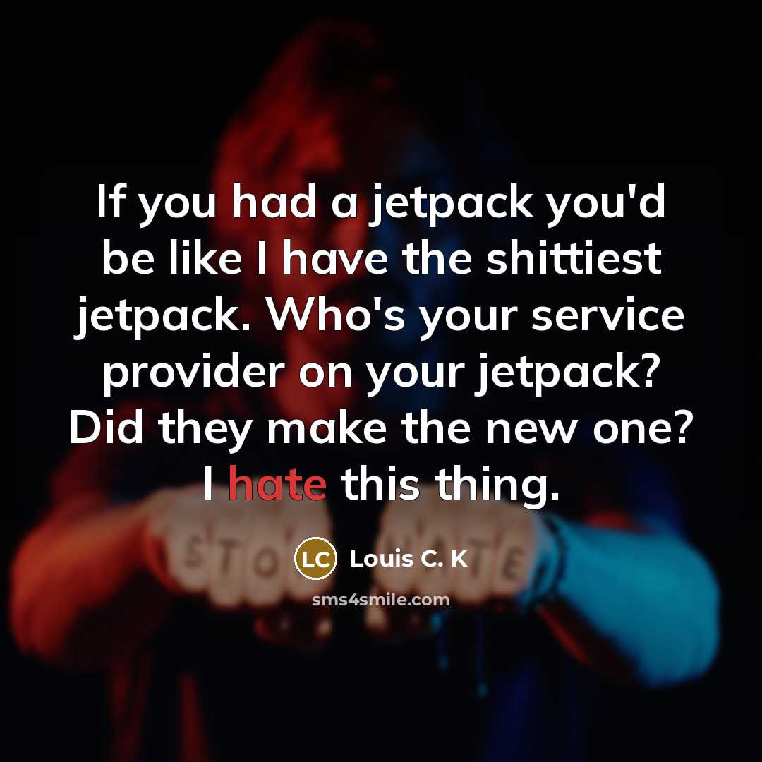 “If you had a jetpack you'd be like I have…” quote by Louis C. K