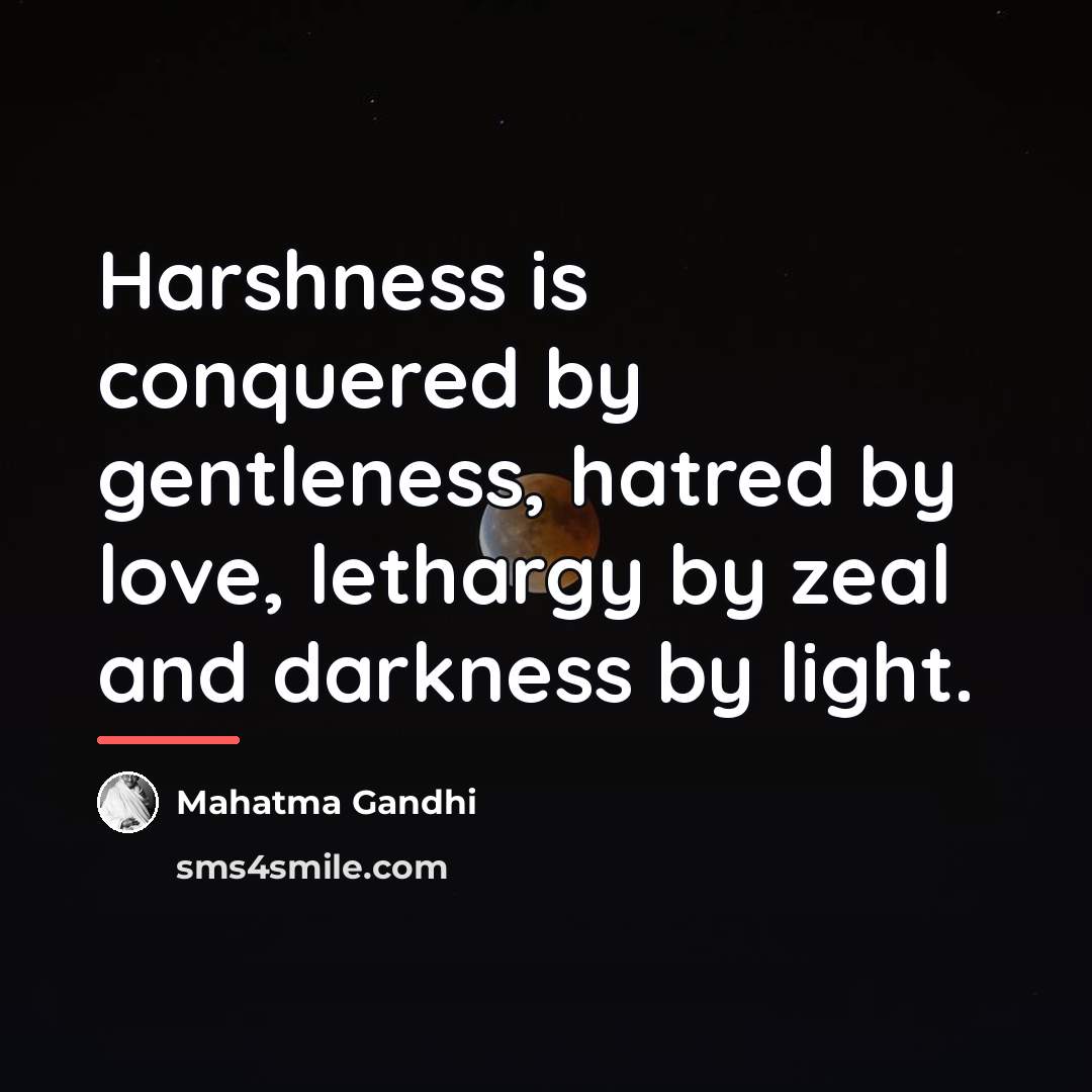 “Harshness is conquered by gentleness, hatred by love, lethargy by…” quote by Mahatma Gandhi