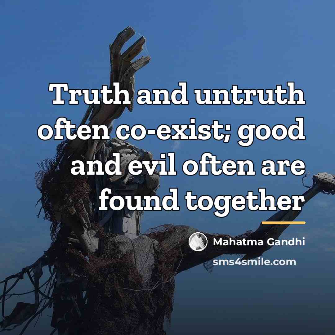 “Truth and untruth often co-exist; good and evil often are…” quote by Mahatma Gandhi