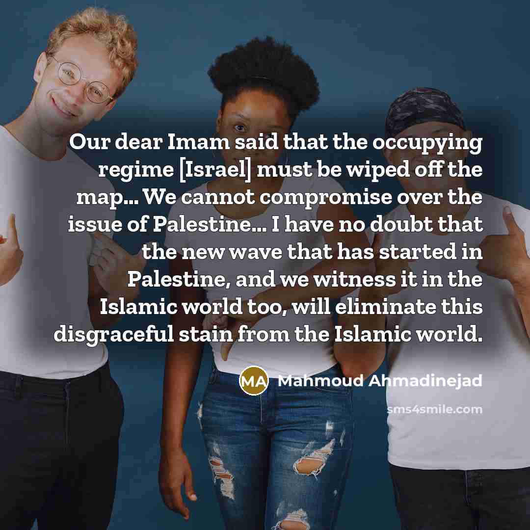 “Our dear Imam said that the occupying regime [Israel] must…” quote by Mahmoud Ahmadinejad