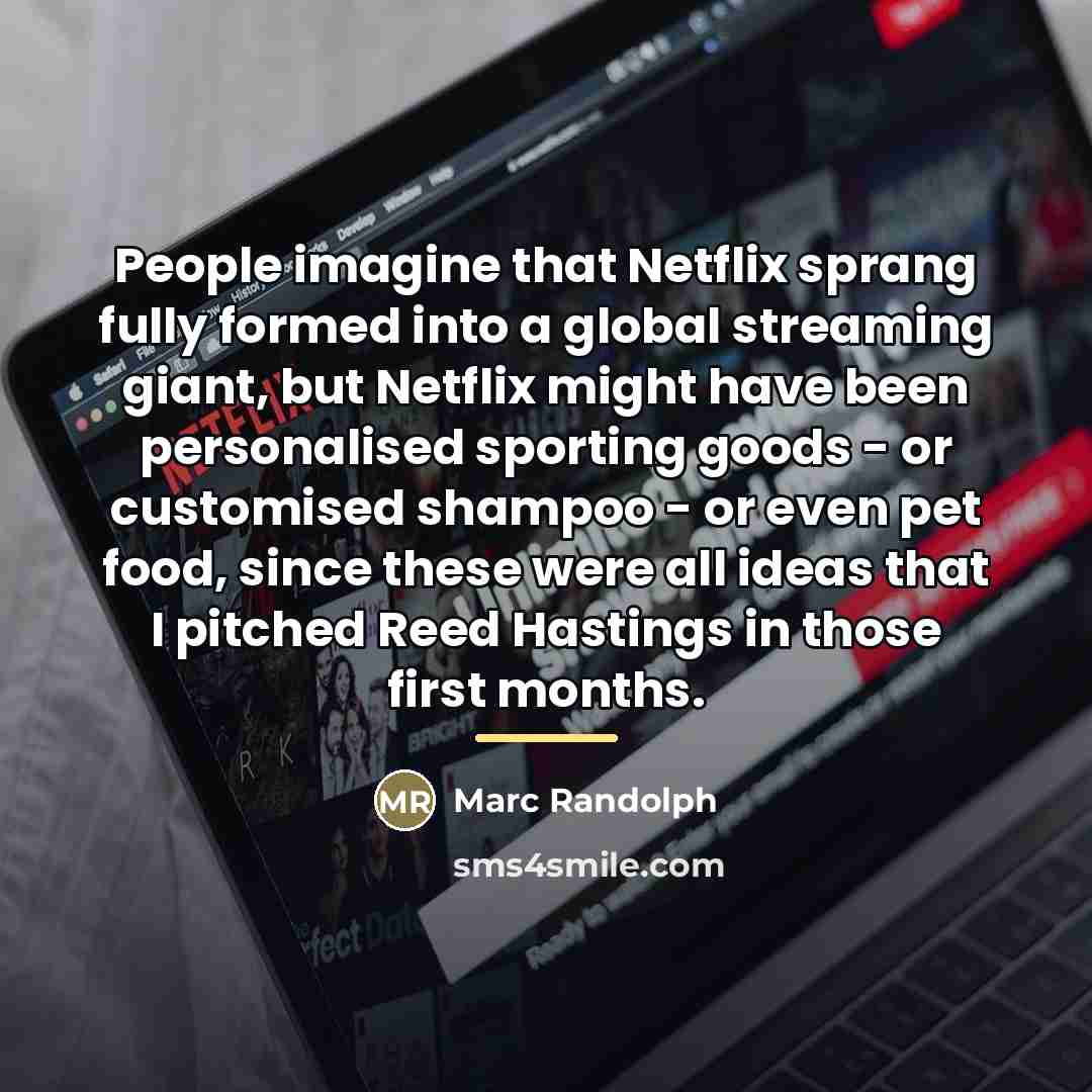 “People imagine that Netflix sprang fully formed into a global…” quote by Marc Randolph