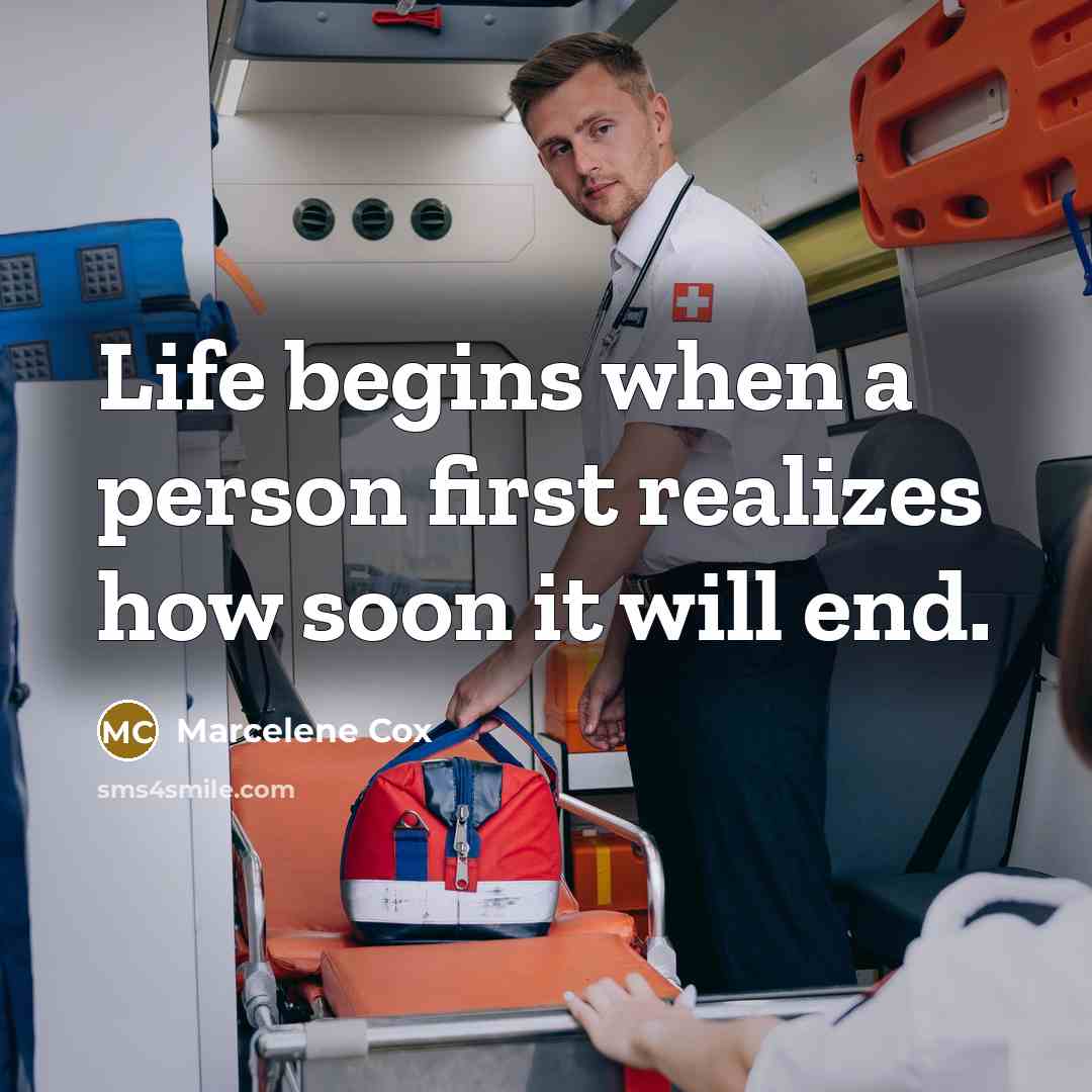 “Life begins when a person first realizes how soon it will end.” quote by Marcelene Cox
