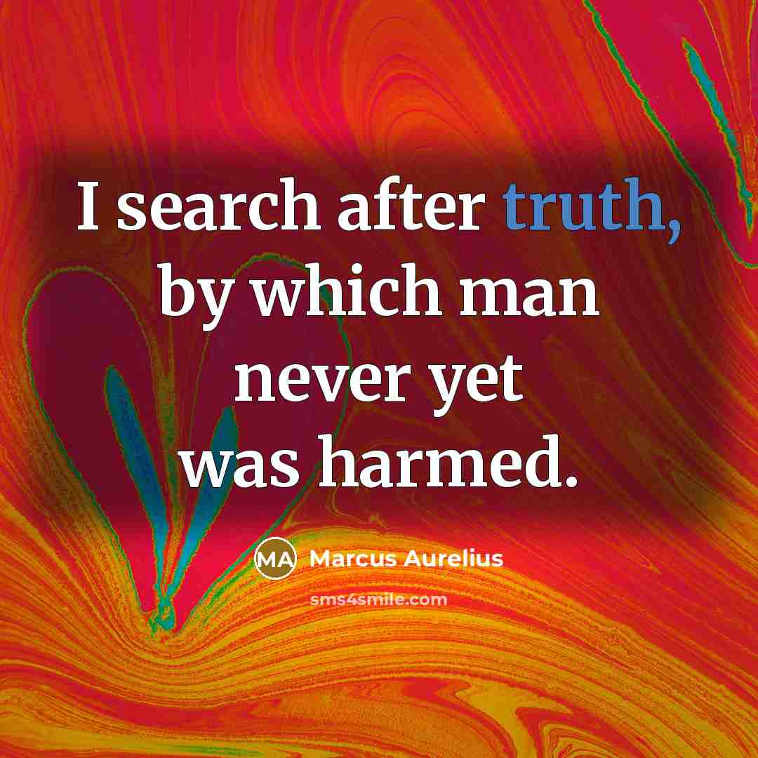 “I search after truth, by which man never yet was…” quote by Marcus Aurelius