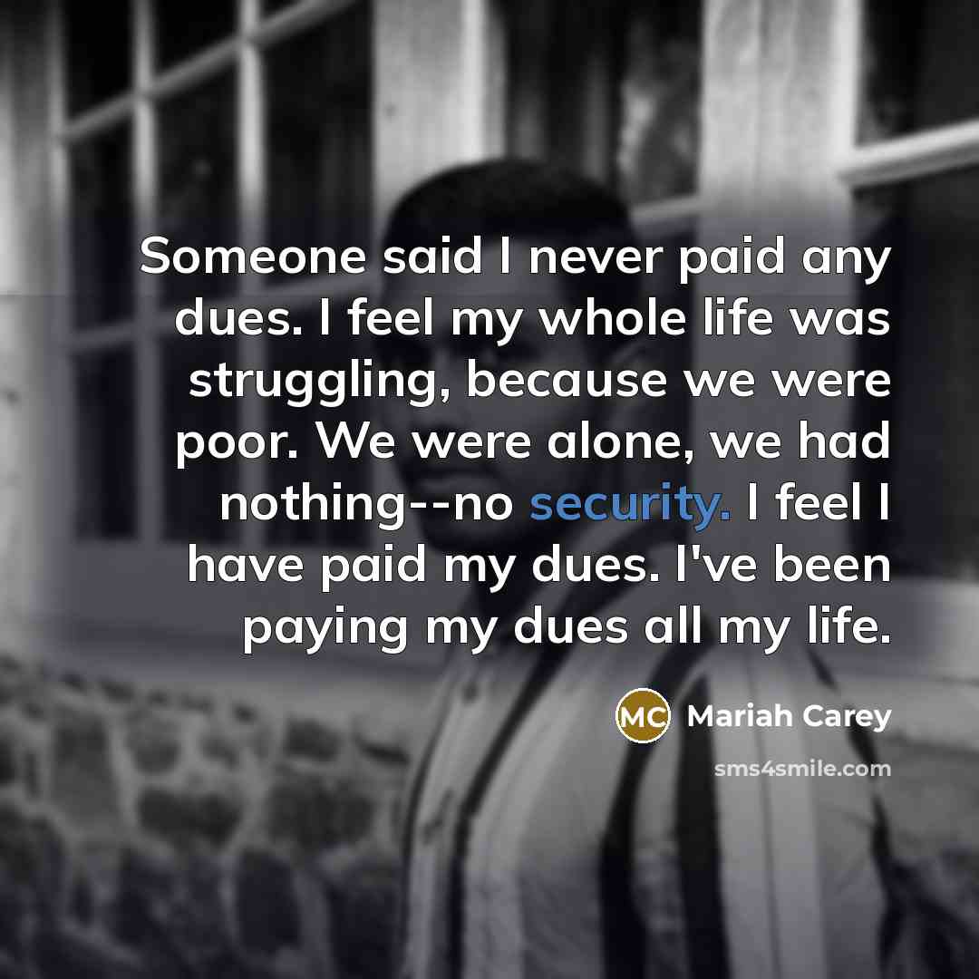 “Someone said I never paid any dues. I feel my…” quote by Mariah Carey
