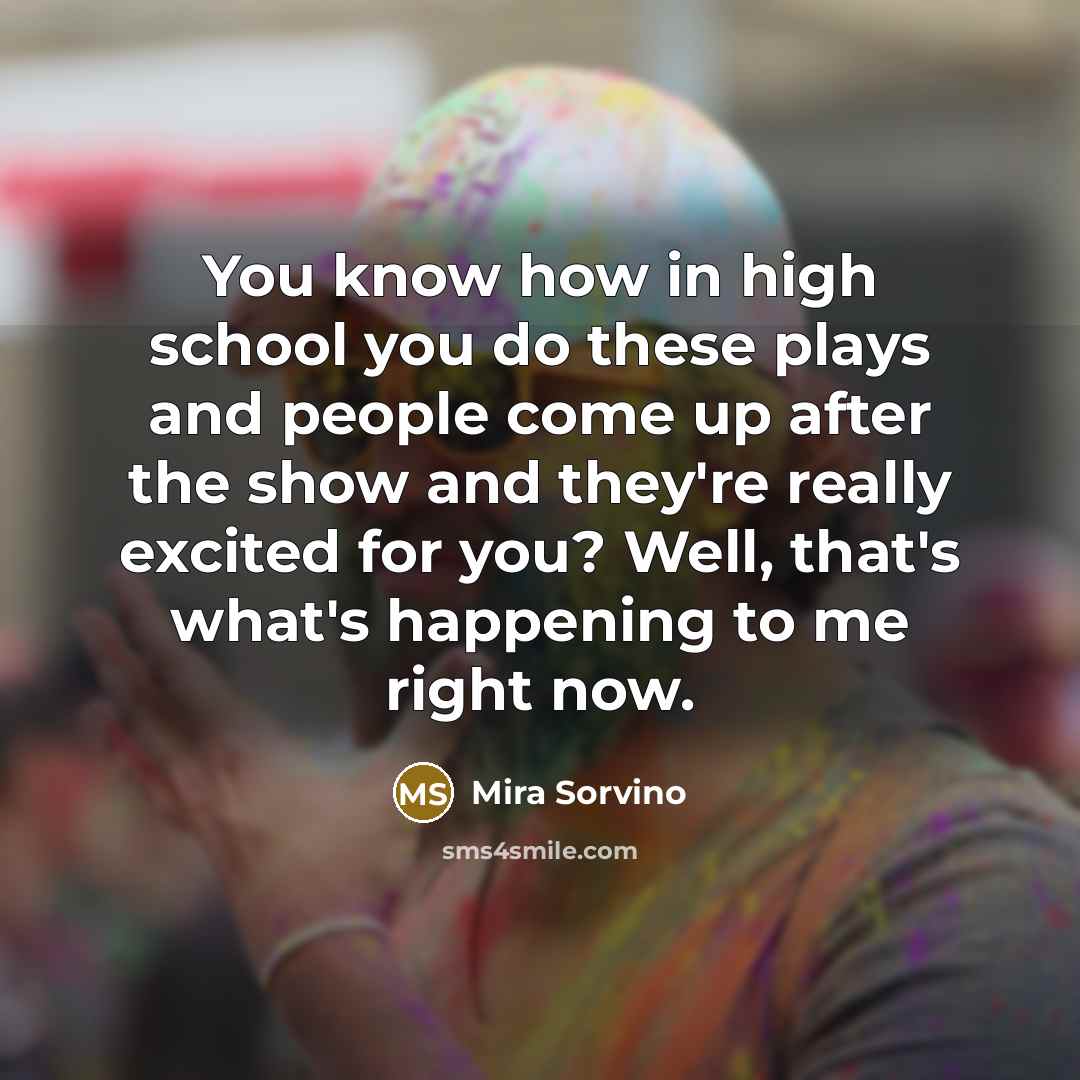 “You know how in high school you do these plays…” quote by Mira Sorvino