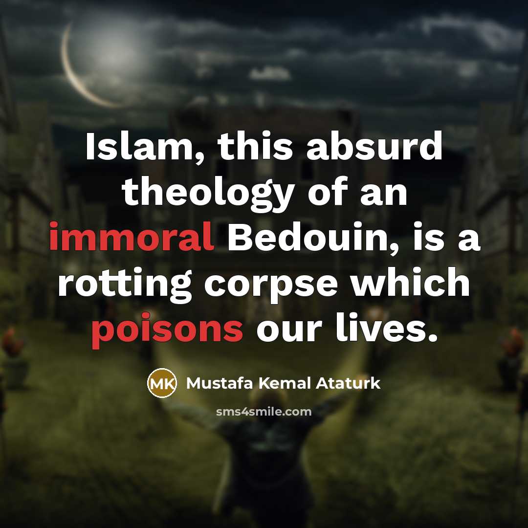 “Islam, this absurd theology of an immoral Bedouin, is a…” quote by Mustafa Kemal Ataturk