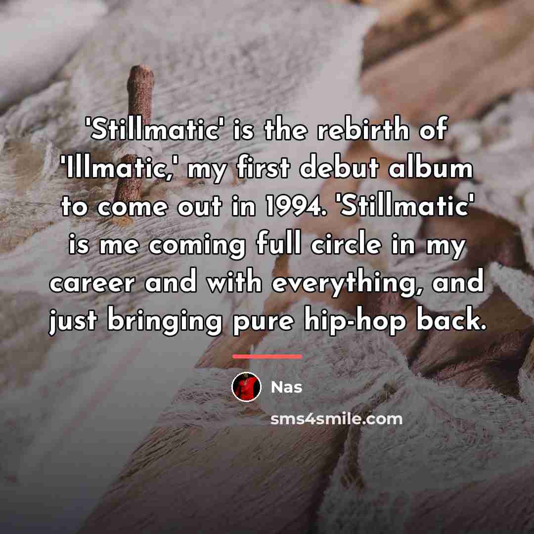 “'Stillmatic' is the rebirth of 'Illmatic,' my first debut album…” quote by Nas