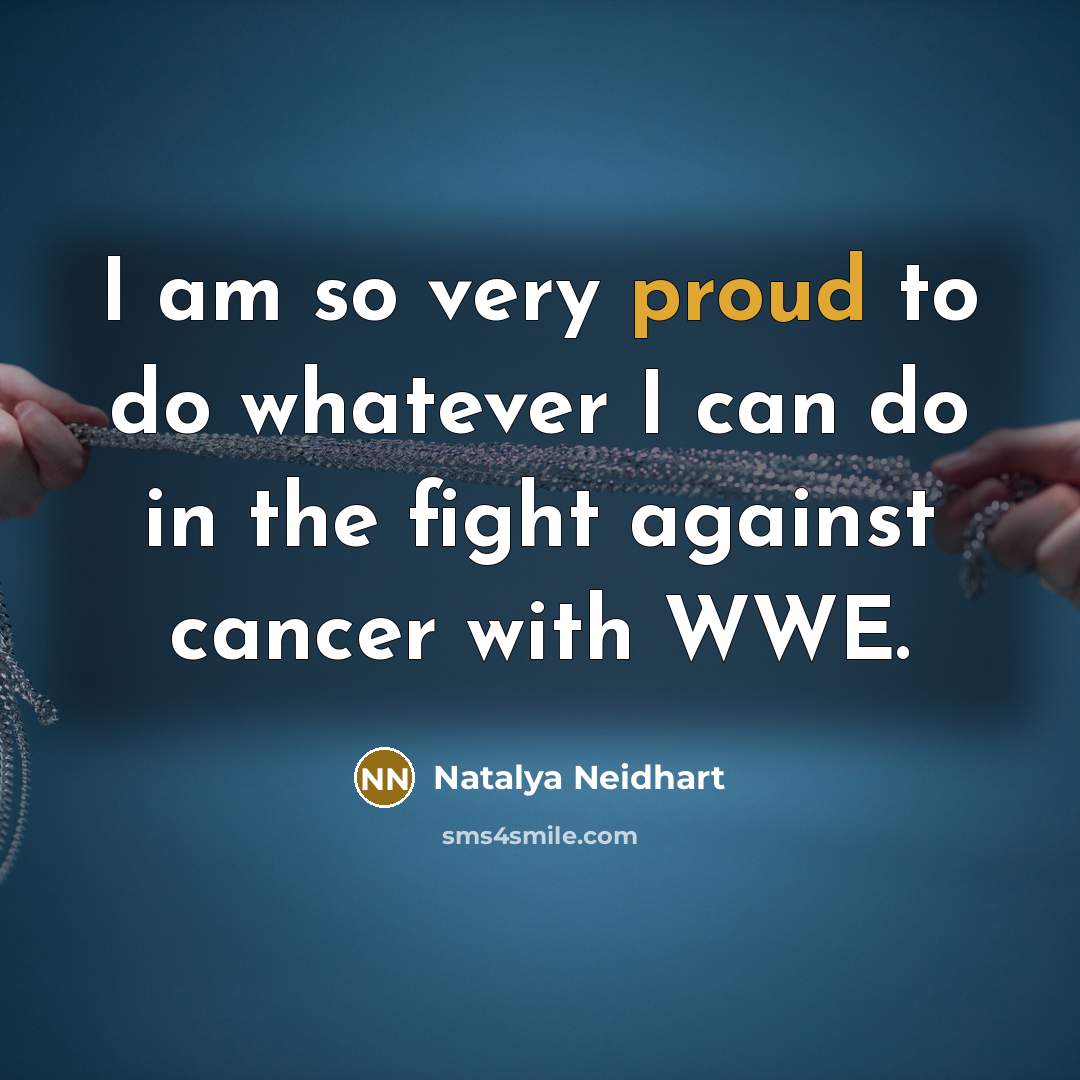 “I am so very proud to do whatever I can…” quote by Natalya Neidhart
