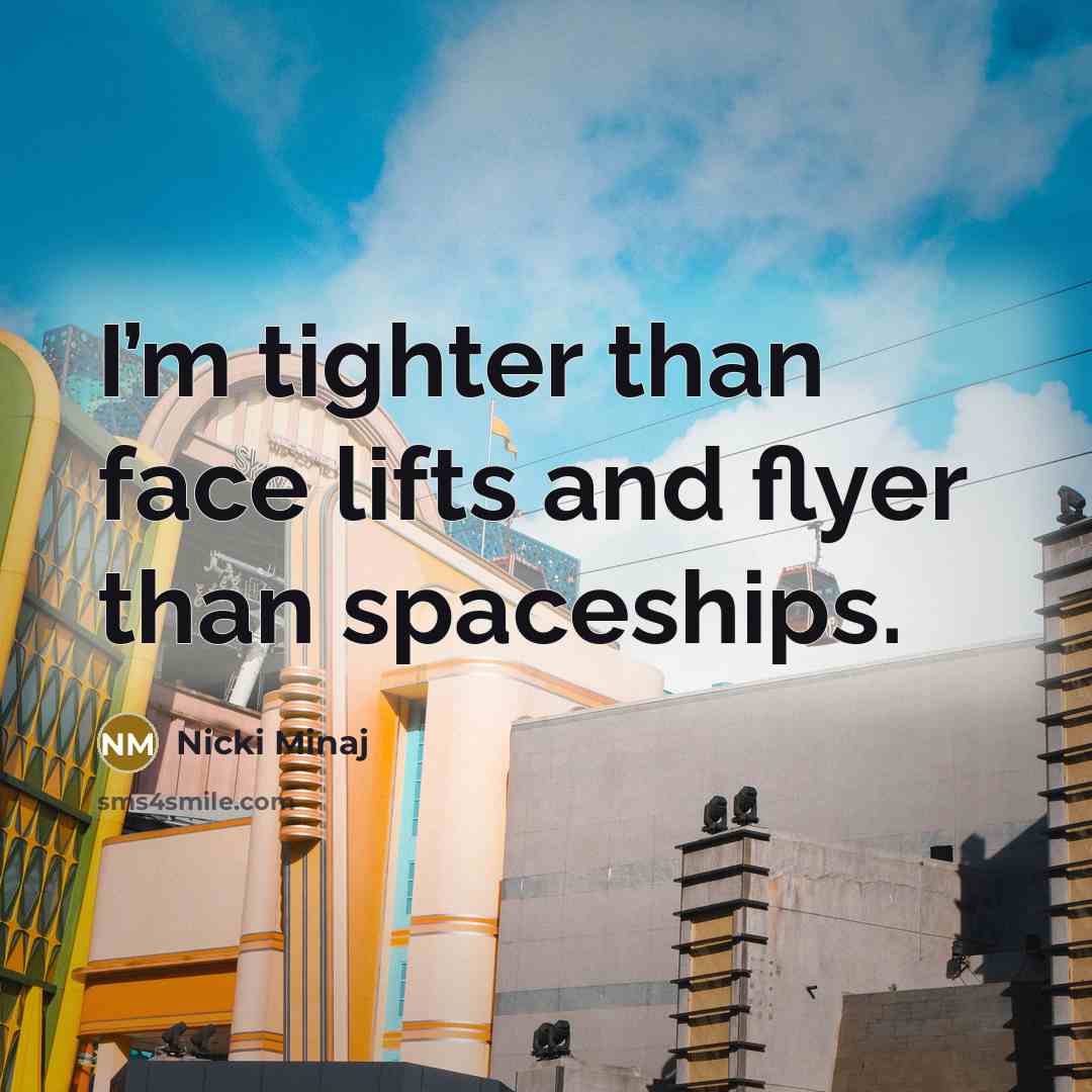 “I’m tighter than face lifts and flyer than spaceships.…” quote by Nicki Minaj