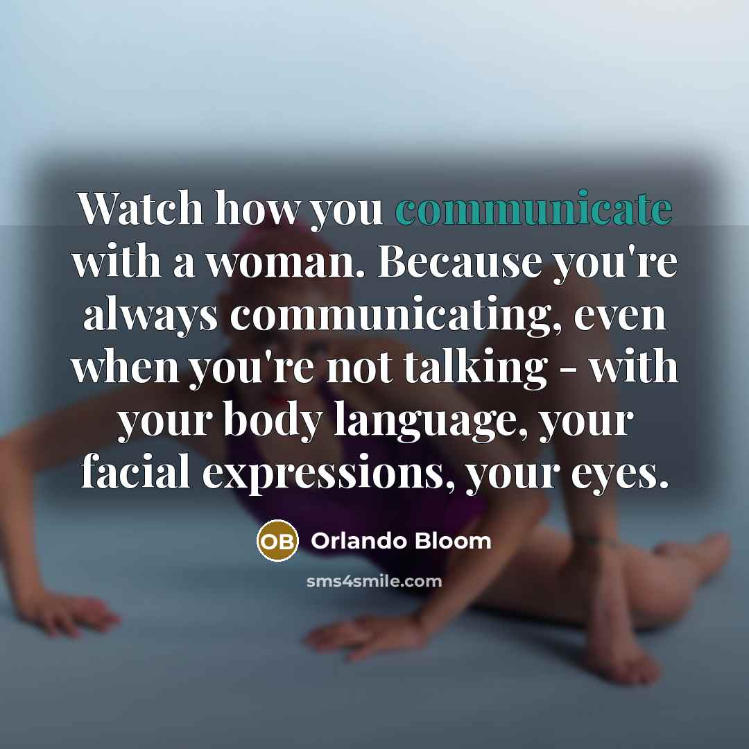 “Watch how you communicate with a woman. Because you're always…” quote by Orlando Bloom