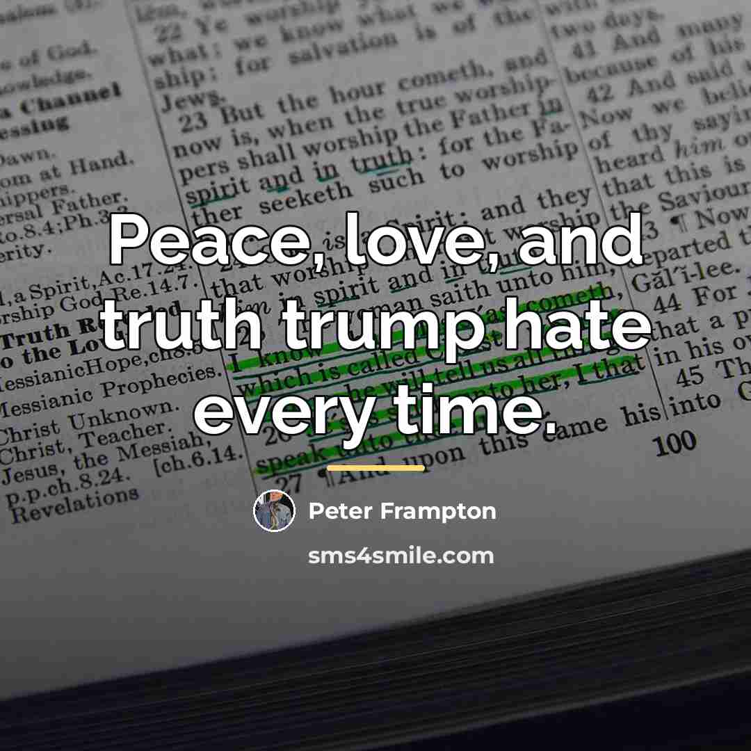 “Peace, love, and truth trump hate every time.…” quote by Peter Frampton