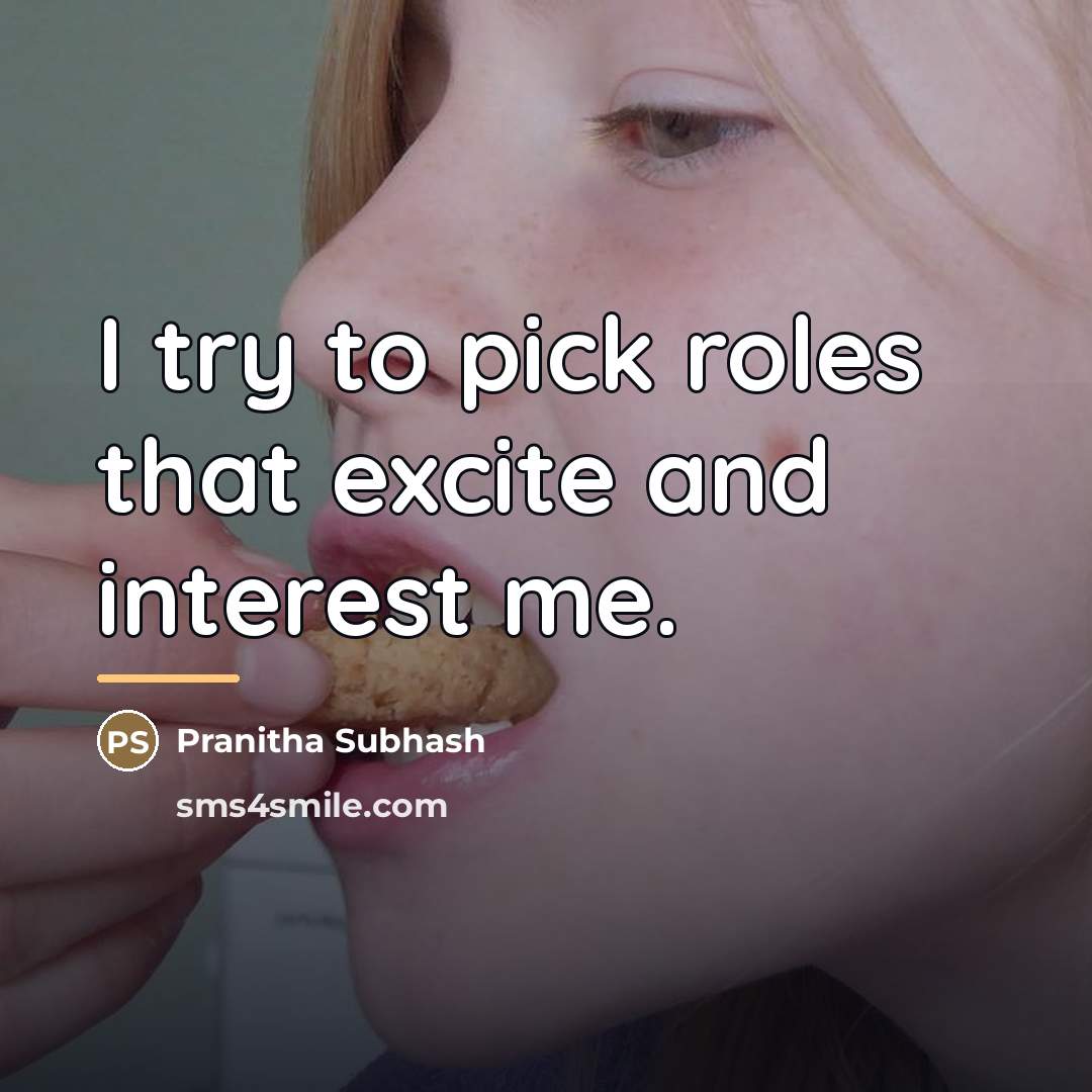 “I try to pick roles that excite and interest me.…” quote by Pranitha Subhash