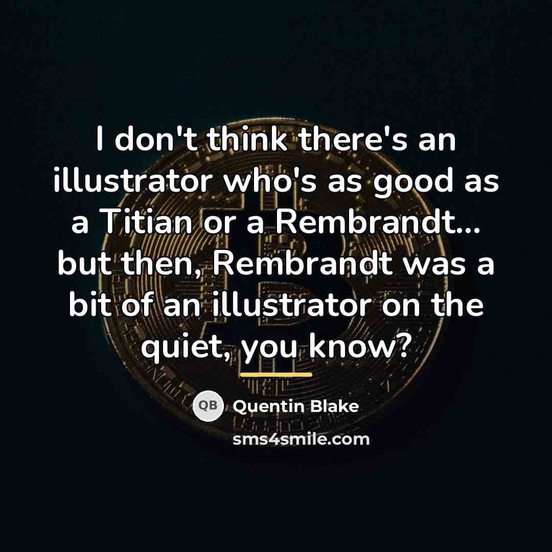 “I don't think there's an illustrator who's as good as…” quote by Quentin Blake