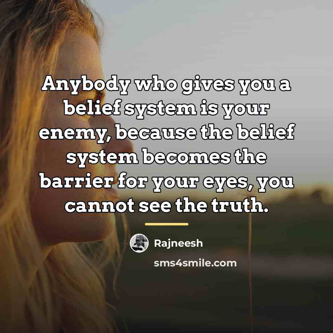 “Anybody who gives you a belief system is your enemy,…” quote by Rajneesh