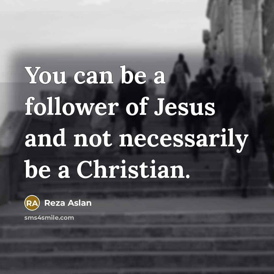 “You can be a follower of Jesus and not necessarily…” quote by Reza Aslan