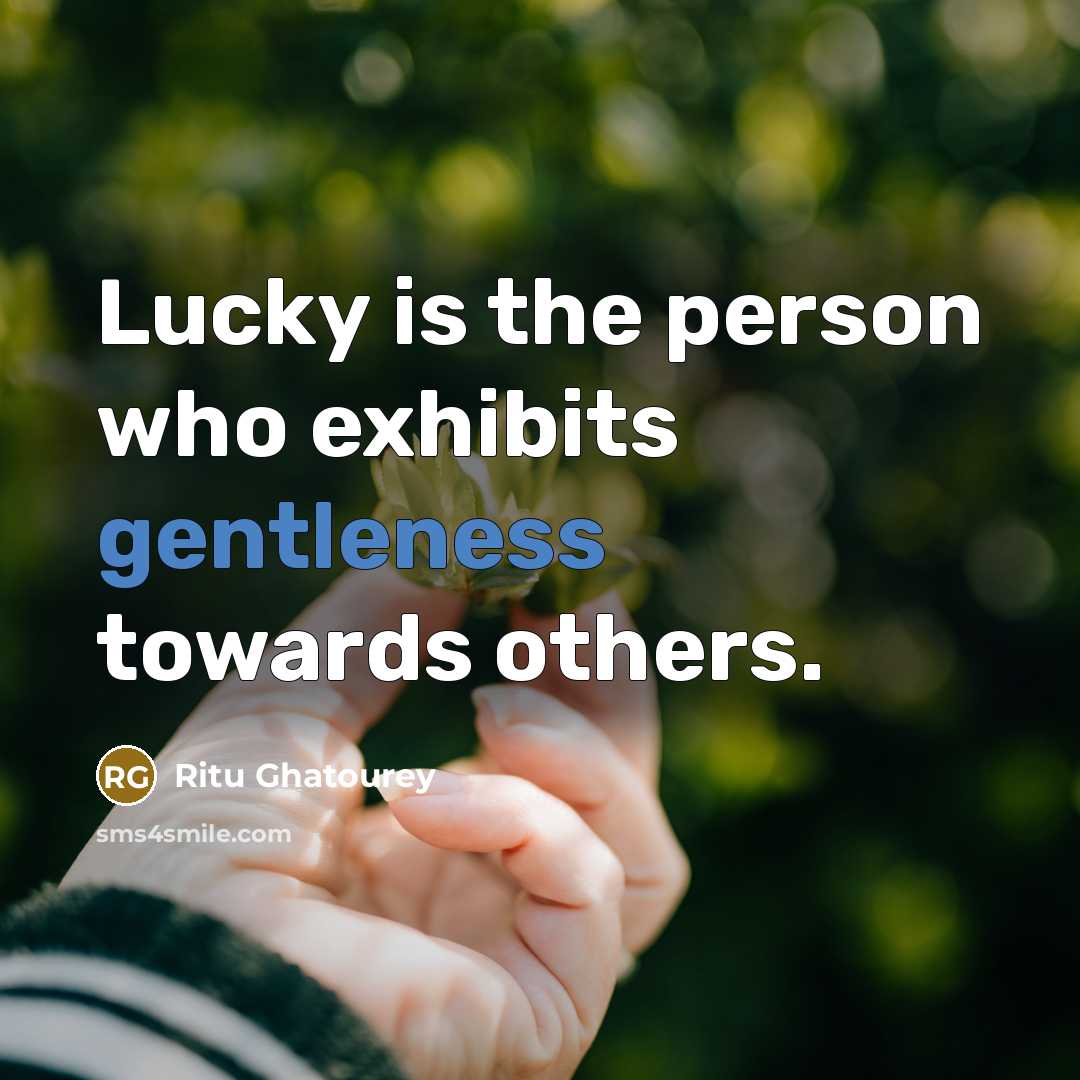 “Lucky is the person who exhibits gentleness towards others.” quote by Ritu Ghatourey