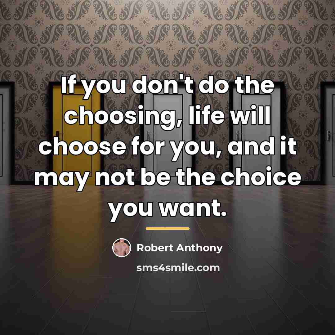 “If you don't do the choosing, life will choose for…” quote by Robert Anthony
