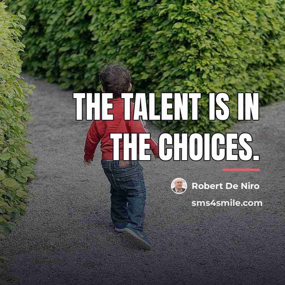 “The talent is in the choices.…” quote by Robert De Niro