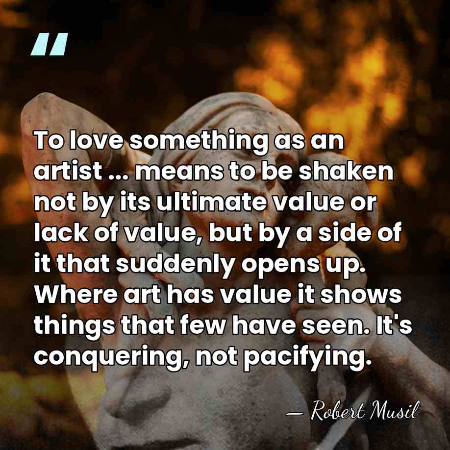 To love something as an artist ... means to be shaken not&hellip; - Robert Musil