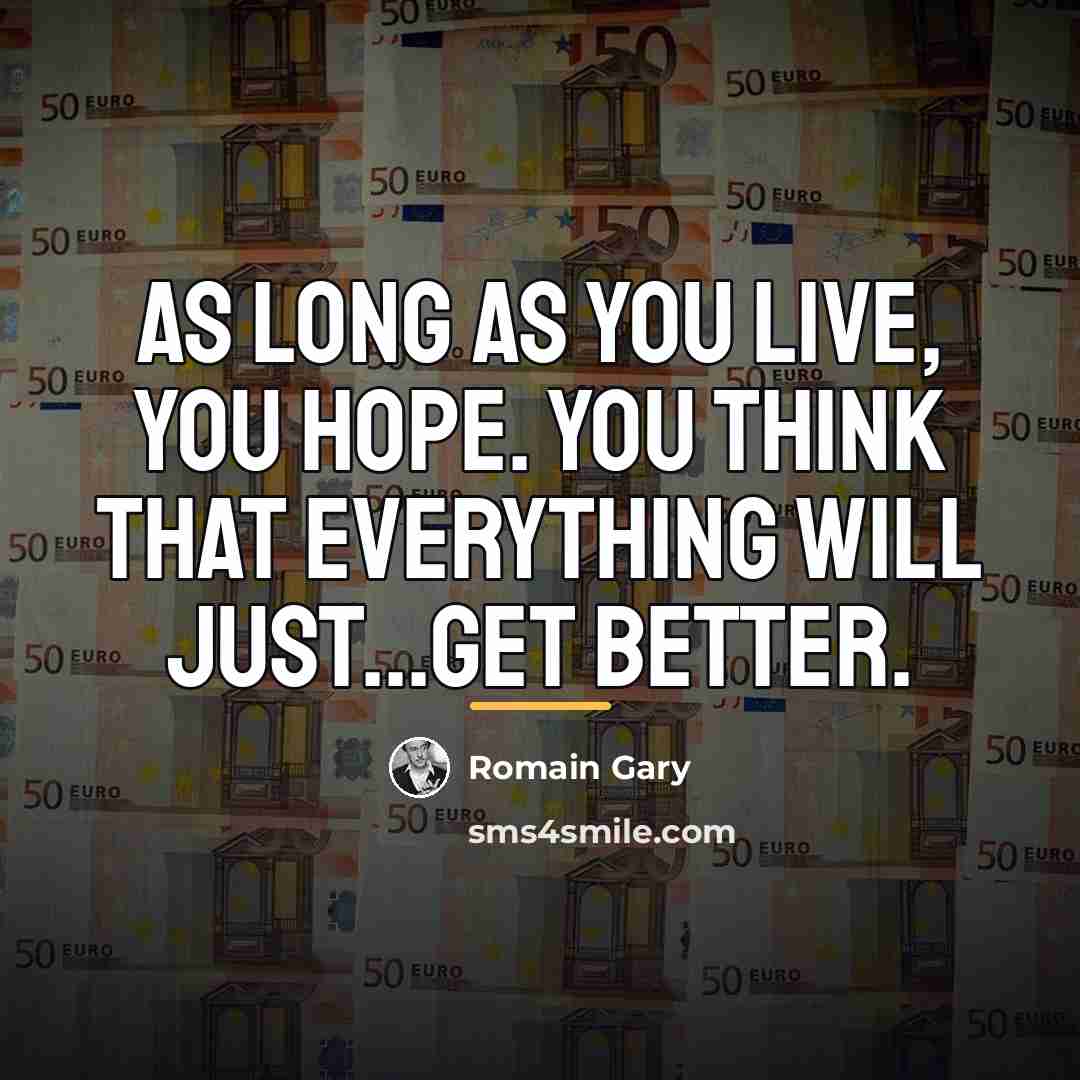 “As long as you live, you hope. You think that…” quote by Romain Gary