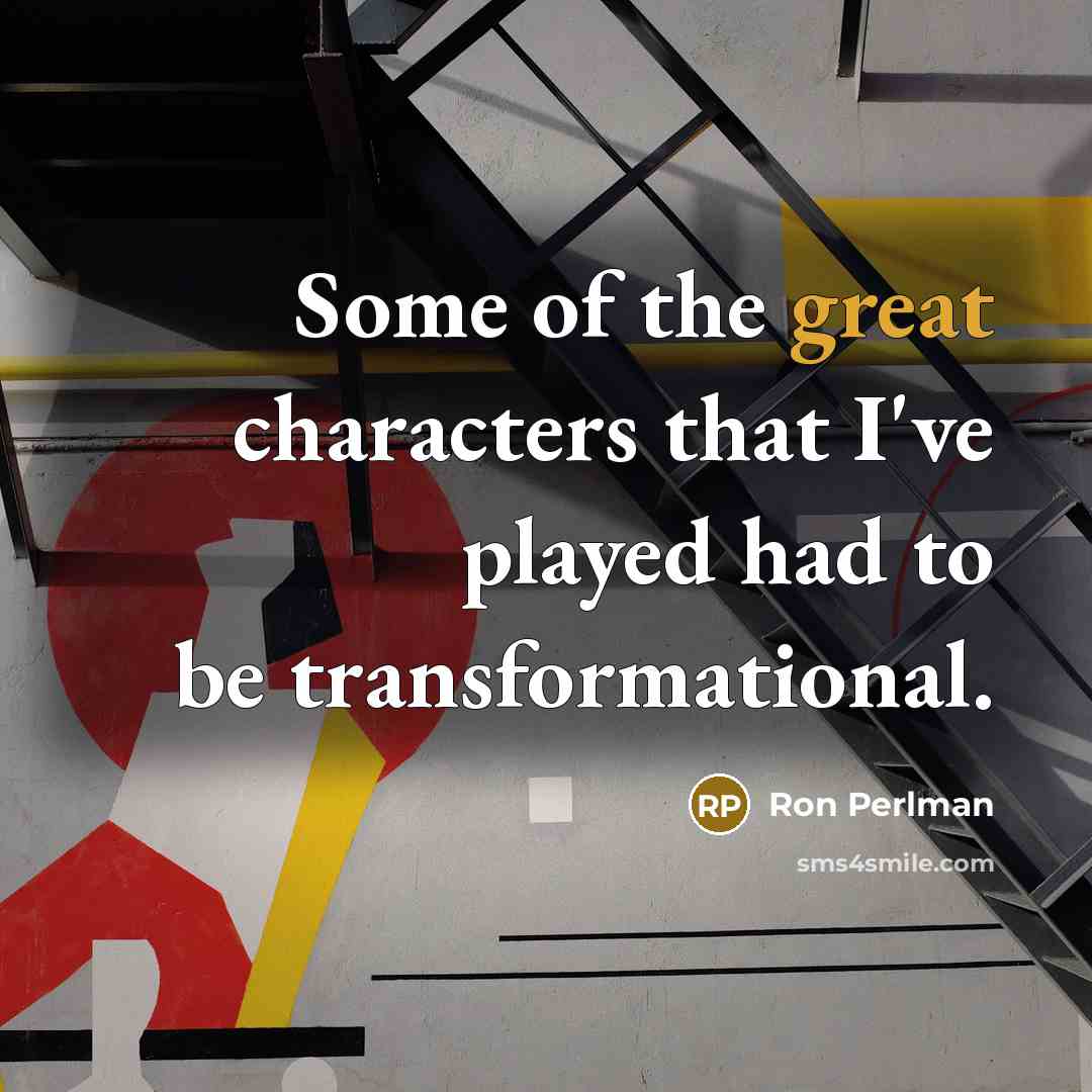 “Some of the great characters that I've played had to…” quote by Ron Perlman