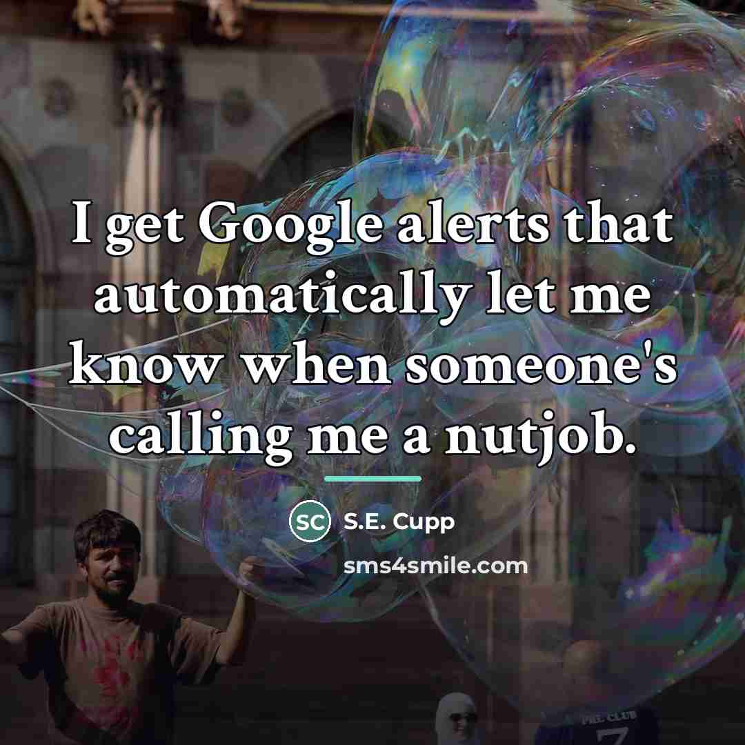 “I get Google alerts that automatically let me know when…” quote by S.E. Cupp