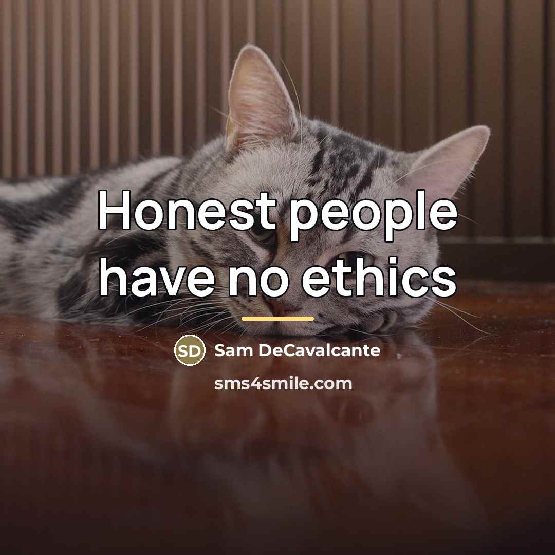 “Honest people have no ethics…” quote by Sam DeCavalcante