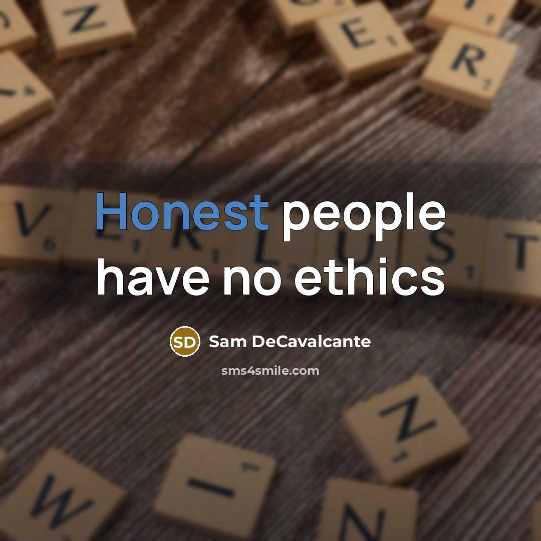 “Honest people have no ethics” quote by Sam DeCavalcante