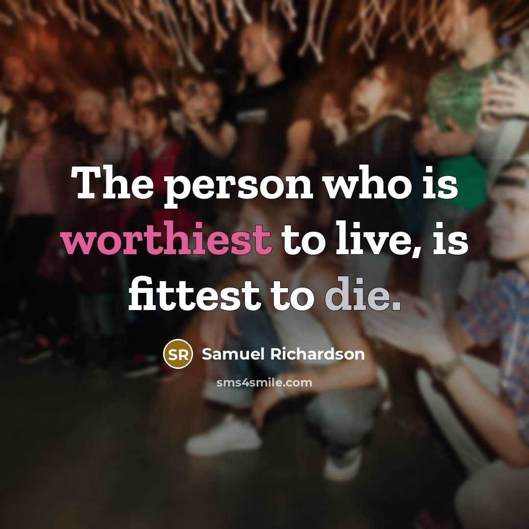 “The person who is worthiest to live, is fittest to…” quote by Samuel Richardson