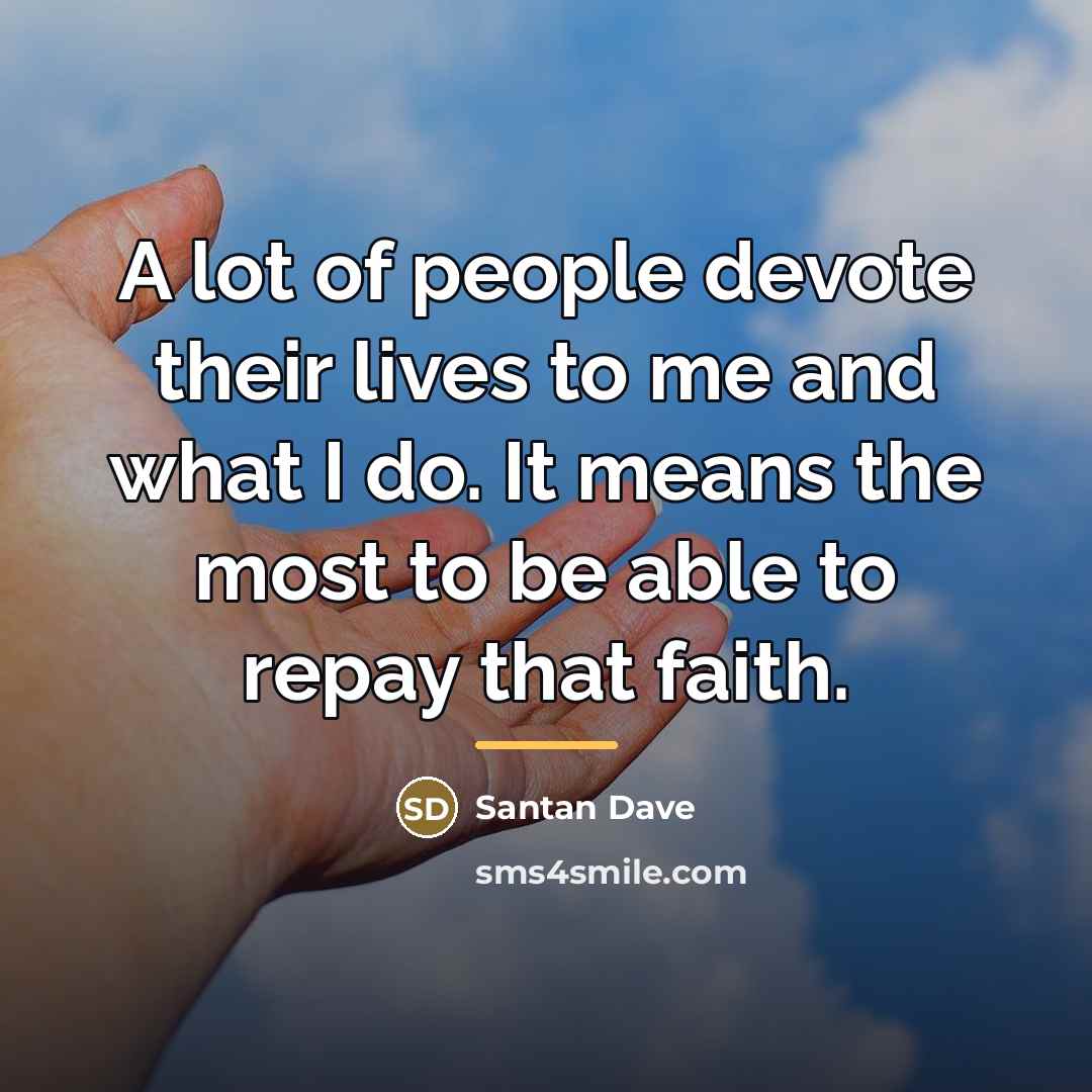 “A lot of people devote their lives to me and…” quote by Santan Dave