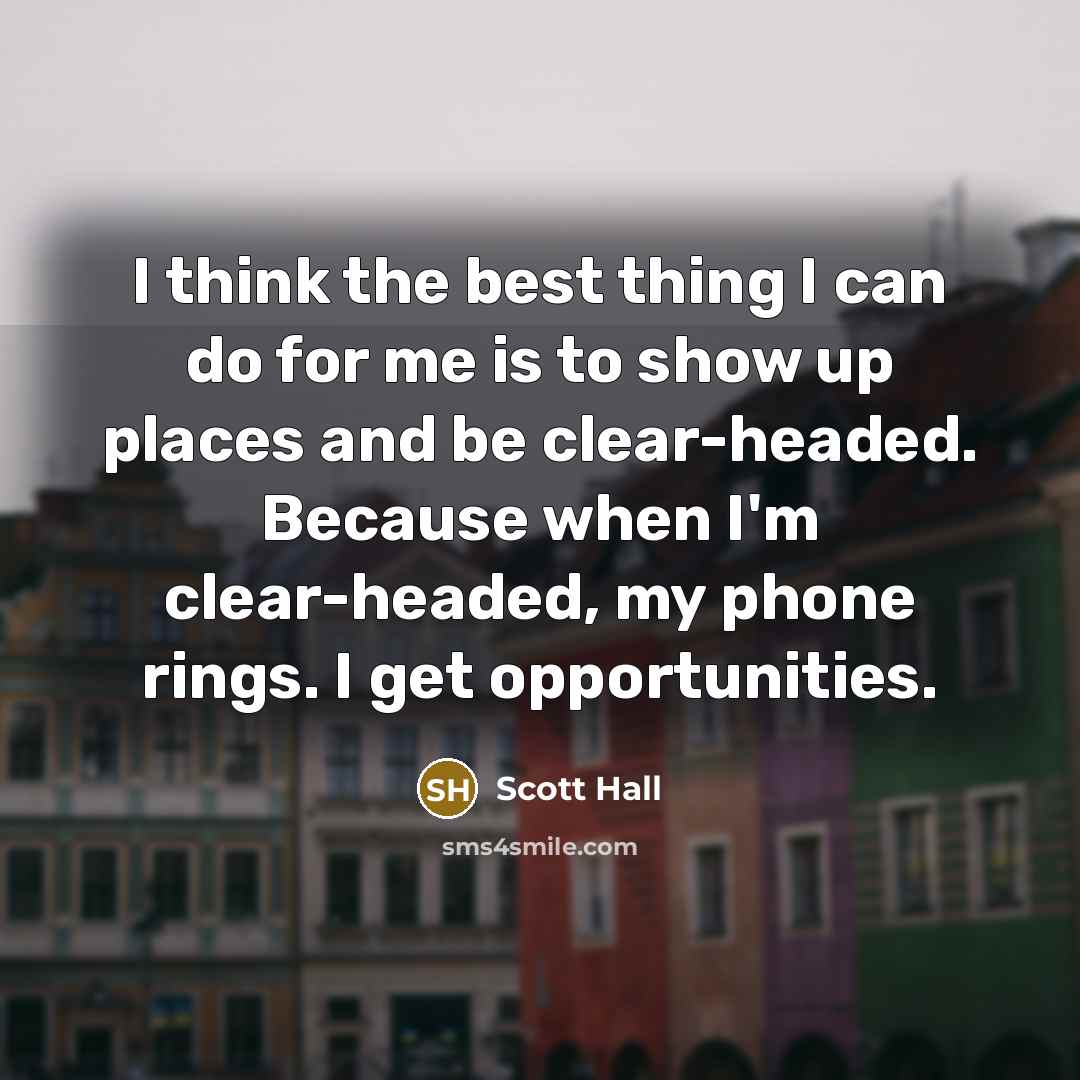 “I think the best thing I can do for me…” quote by Scott Hall