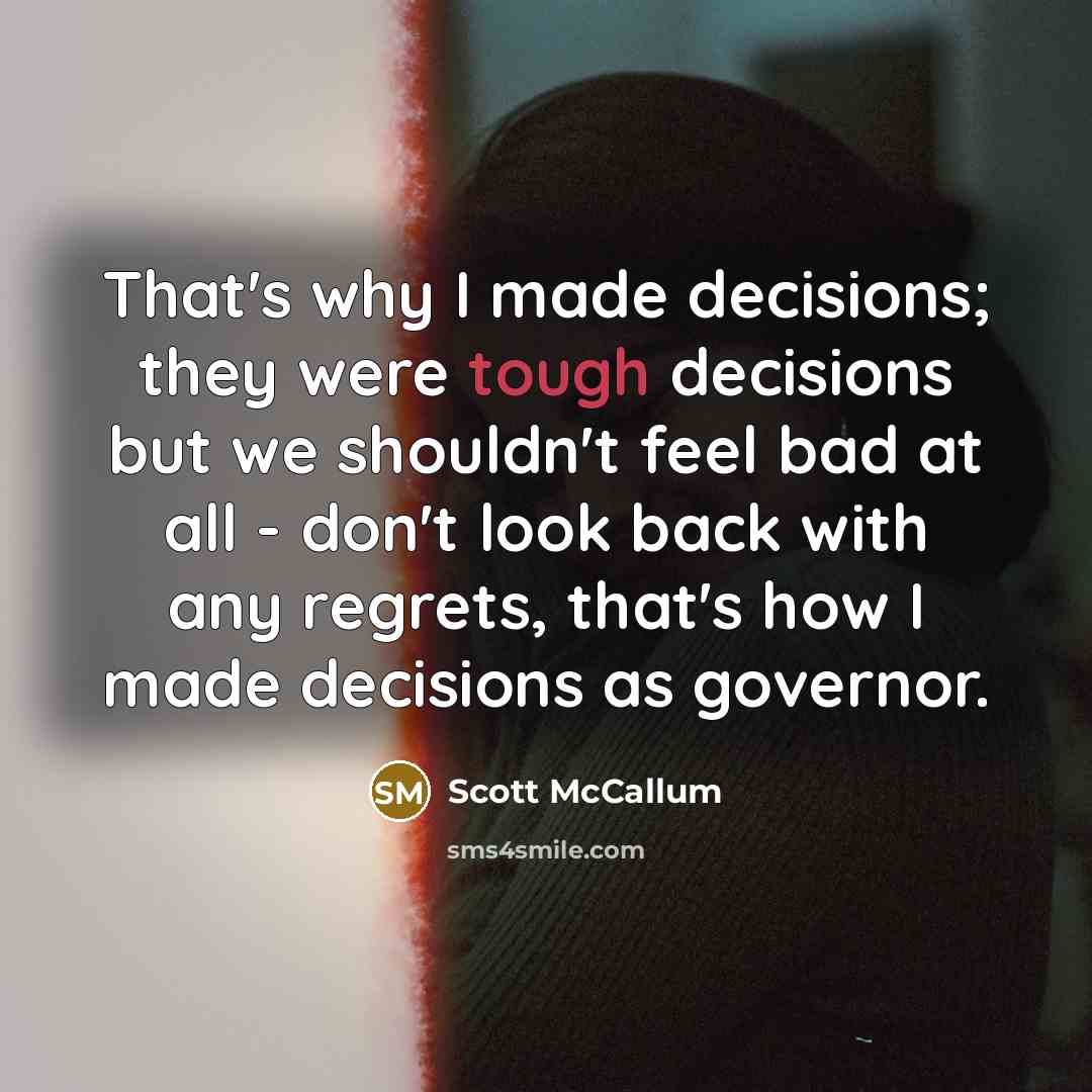 “That's why I made decisions; they were tough decisions but…” quote by Scott McCallum