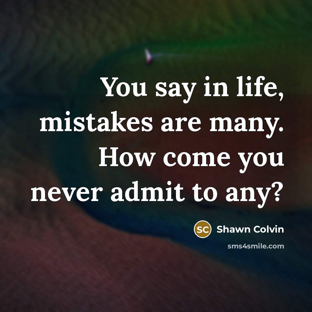 “You say in life, mistakes are many. How come you…” quote by Shawn Colvin