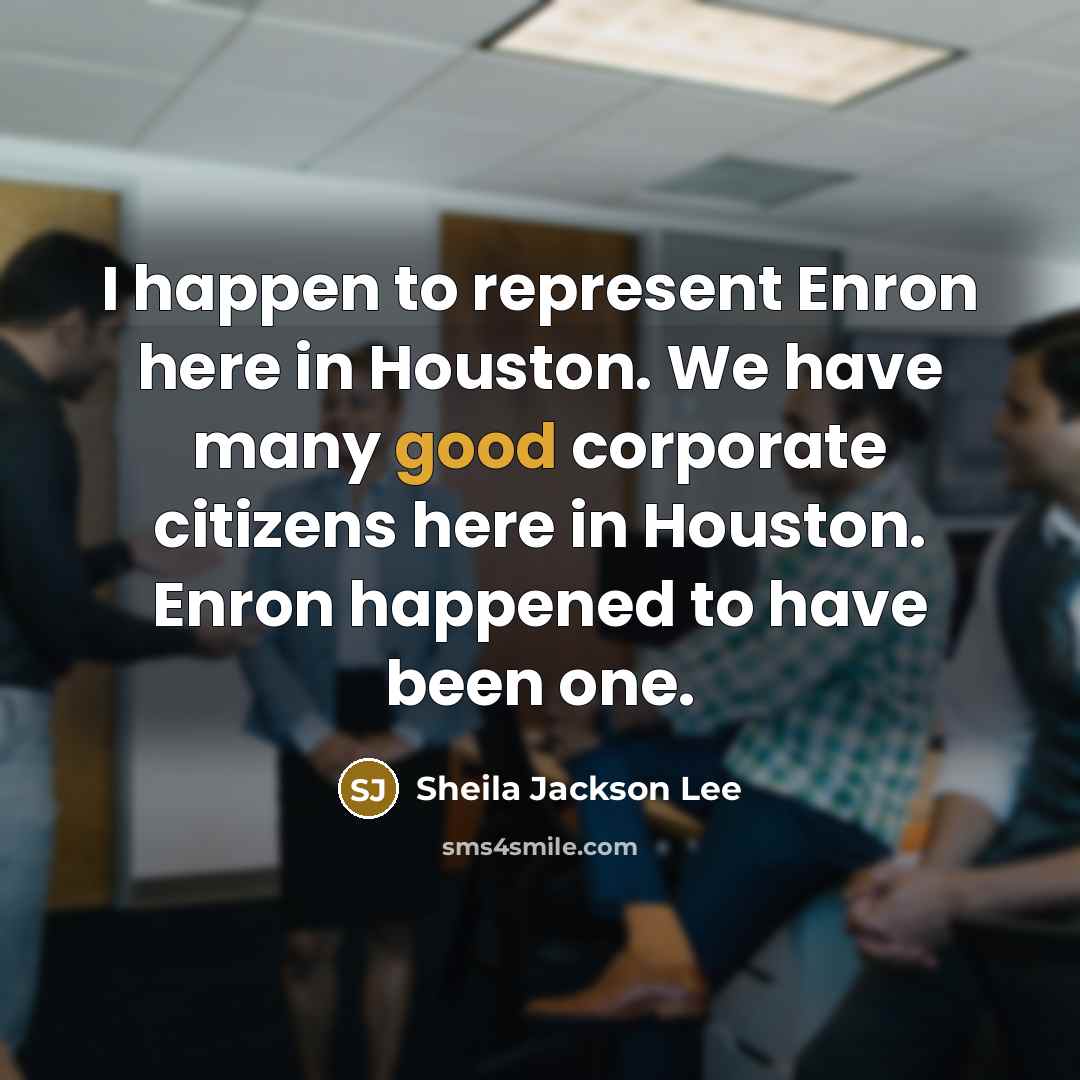 “I happen to represent Enron here in Houston. We have…” quote by Sheila Jackson Lee