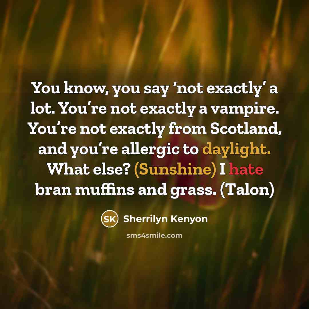 “You know, you say ‘not exactly’ a lot. You’re not…” quote by Sherrilyn Kenyon