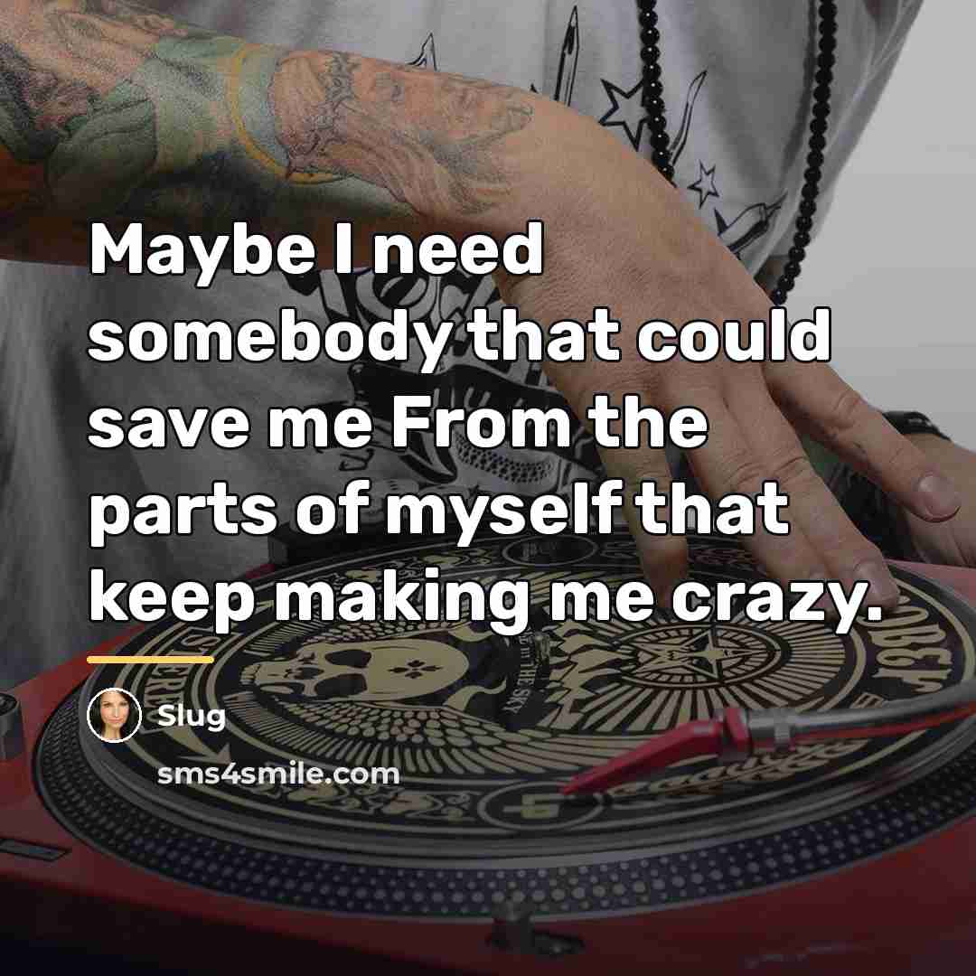 “Maybe I need somebody that could save me From the…” quote by Slug