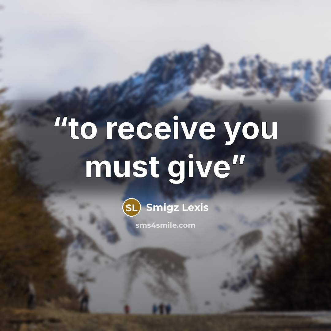 “to receive you must give” quote by Smigz Lexis