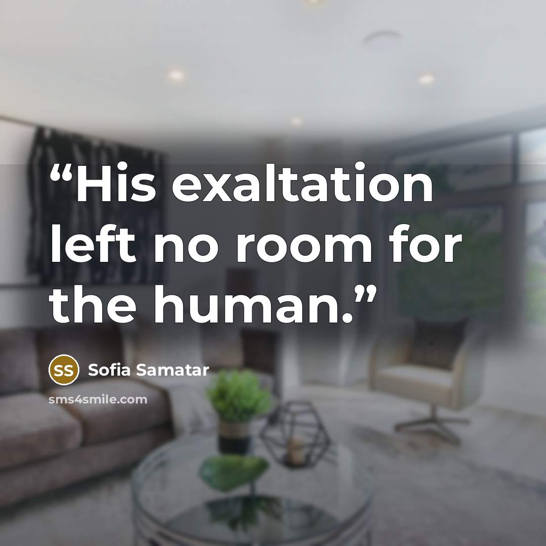 “His exaltation left no room for the human.” quote by Sofia Samatar