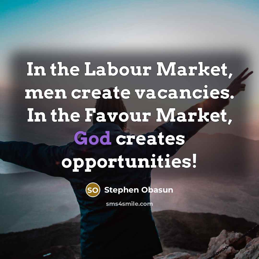“In the Labour Market, men create vacancies. In the Favour Market, God creates opportunities!” quote by Stephen Obasun