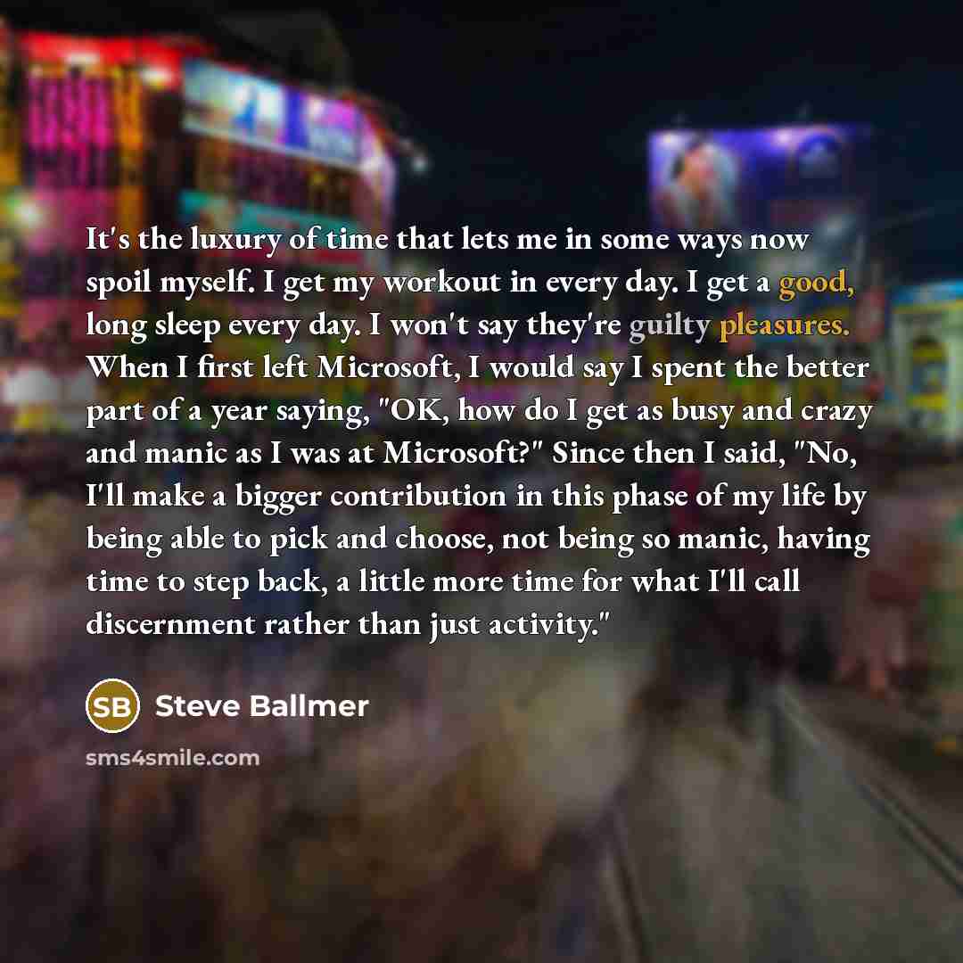 “It's the luxury of time that lets me in some…” quote by Steve Ballmer