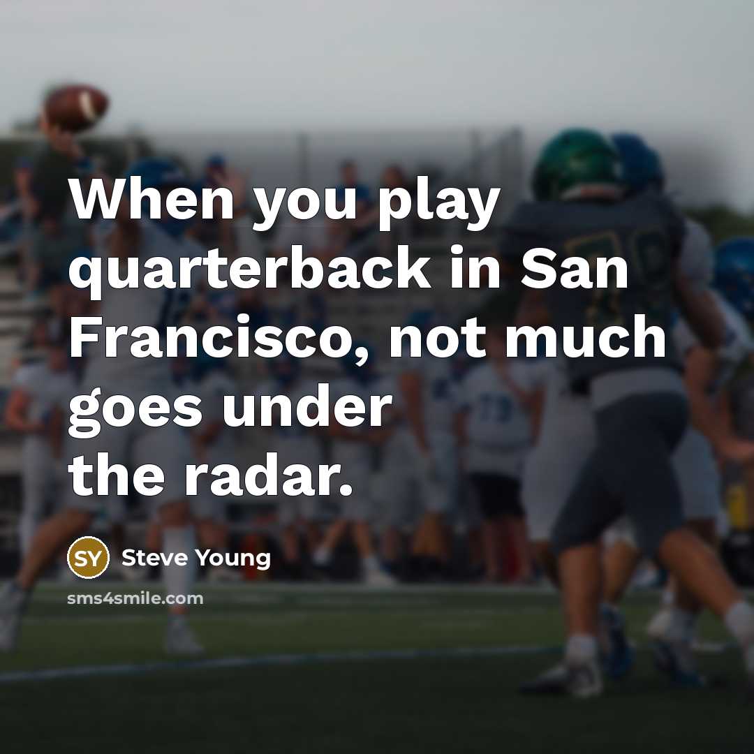 “When you play quarterback in San Francisco, not much goes…” quote by Steve Young