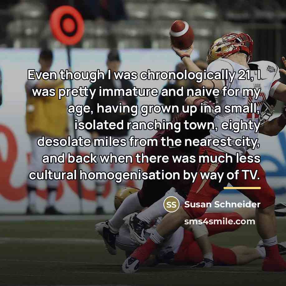 “Even though I was chronologically 21, I was pretty immature…” quote by Susan Schneider